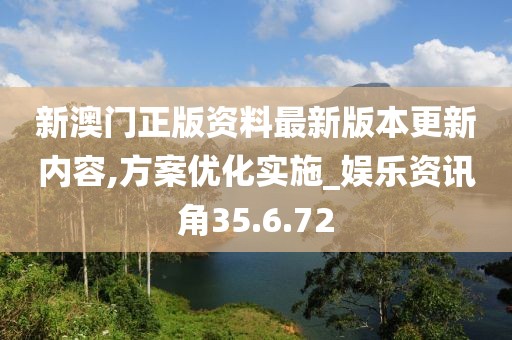 新澳門正版資料最新版本更新內(nèi)容,方案優(yōu)化實(shí)施_娛樂資訊角35.6.72