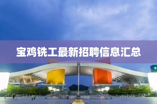 寶雞銑工最新招聘信息匯總