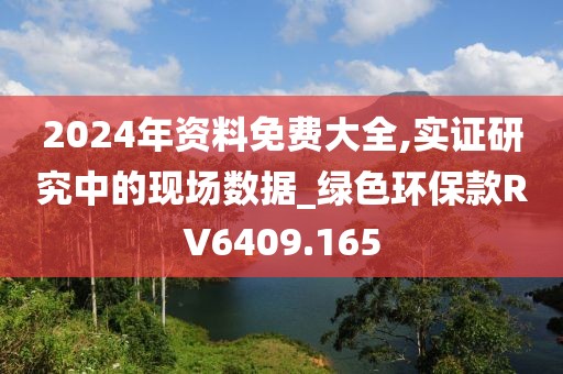 2024年資料免費(fèi)大全,實(shí)證研究中的現(xiàn)場數(shù)據(jù)_綠色環(huán)?？頡V6409.165