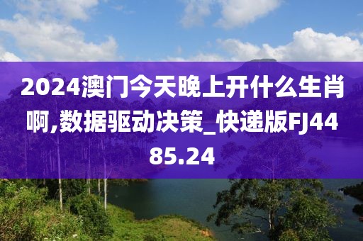 2024澳門今天晚上開(kāi)什么生肖啊,數(shù)據(jù)驅(qū)動(dòng)決策_(dá)快遞版FJ4485.24