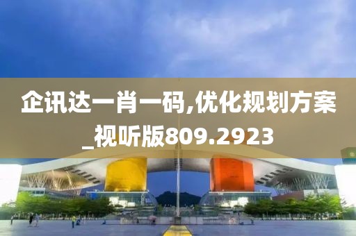 企訊達(dá)一肖一碼,優(yōu)化規(guī)劃方案_視聽版809.2923