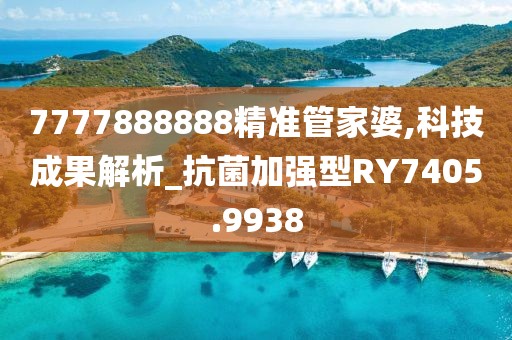 7777888888精準(zhǔn)管家婆,科技成果解析_抗菌加強(qiáng)型RY7405.9938