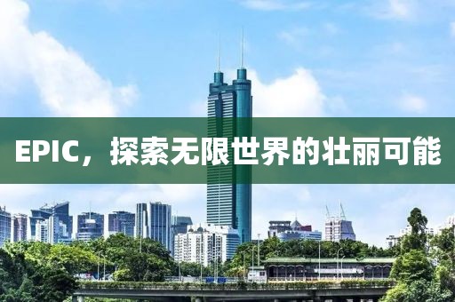 EPIC，探索無(wú)限世界的壯麗可能