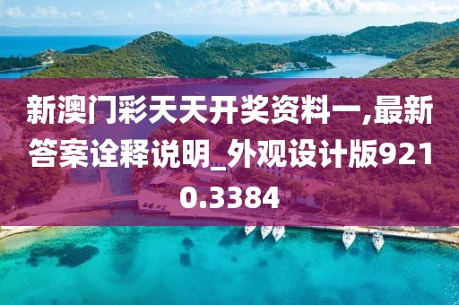 新澳門(mén)彩天天開(kāi)獎(jiǎng)資料一,最新答案詮釋說(shuō)明_外觀設(shè)計(jì)版9210.3384