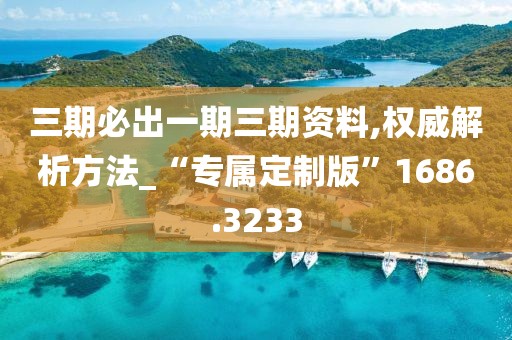 三期必出一期三期資料,權(quán)威解析方法_“專屬定制版”1686.3233