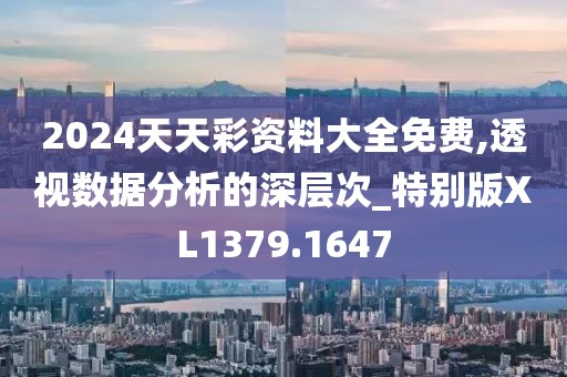 2024天天彩資料大全免費(fèi),透視數(shù)據(jù)分析的深層次_特別版XL1379.1647