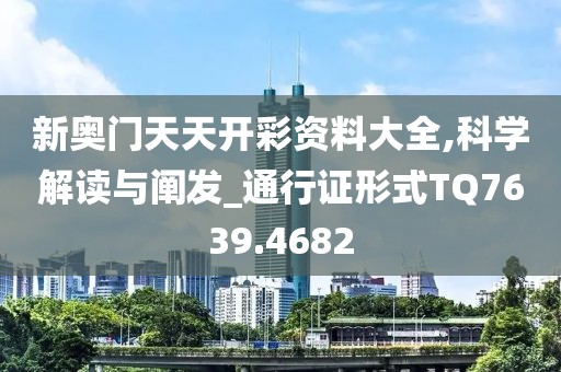 新奧門天天開彩資料大全,科學解讀與闡發(fā)_通行證形式TQ7639.4682