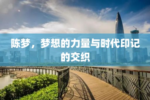 陳夢，夢想的力量與時(shí)代印記的交織