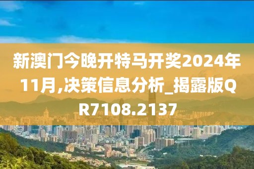 新澳門今晚開(kāi)特馬開(kāi)獎(jiǎng)2024年11月,決策信息分析_揭露版QR7108.2137