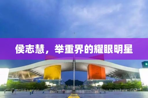侯志慧，舉重界的耀眼明星