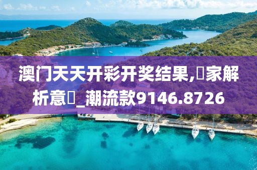 澳門天天開彩開獎(jiǎng)結(jié)果,專家解析意見_潮流款9146.8726