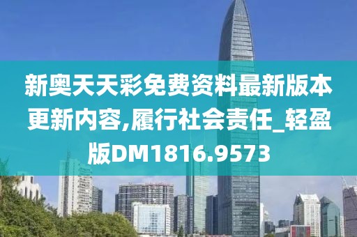 新奧天天彩免費(fèi)資料最新版本更新內(nèi)容,履行社會(huì)責(zé)任_輕盈版DM1816.9573