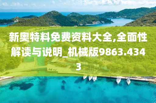 新奧特料免費資料大全,全面性解讀與說明_機械版9863.4343