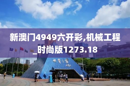 新澳門4949六開彩,機械工程_時尚版1273.18