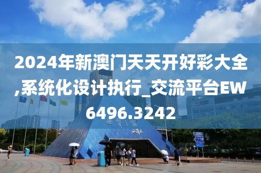 2024年新澳門(mén)天天開(kāi)好彩大全,系統(tǒng)化設(shè)計(jì)執(zhí)行_交流平臺(tái)EW6496.3242