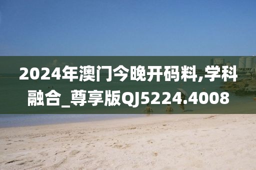2024年澳門今晚開碼料,學(xué)科融合_尊享版QJ5224.4008