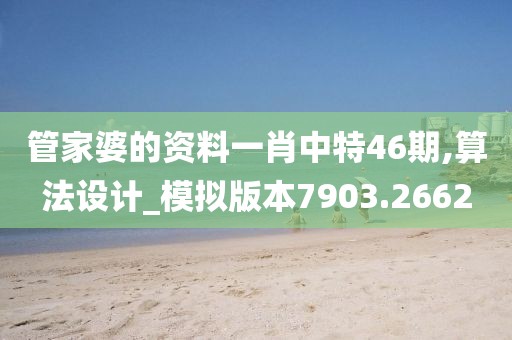 管家婆的資料一肖中特46期,算法設計_模擬版本7903.2662