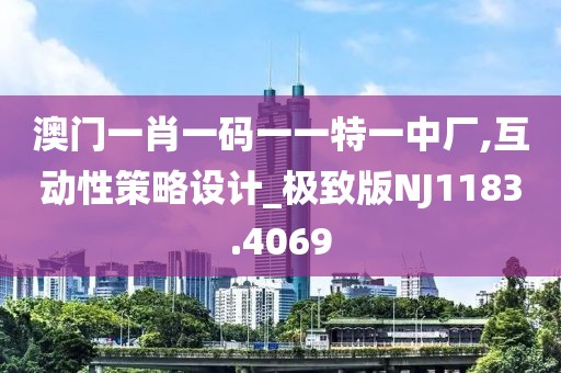 澳門一肖一碼一一特一中廠,互動性策略設(shè)計_極致版NJ1183.4069
