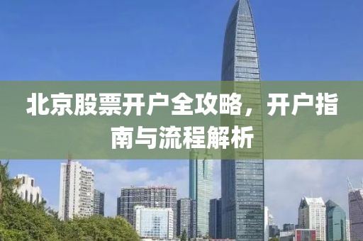 北京股票開戶全攻略，開戶指南與流程解析