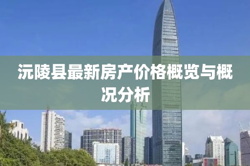 沅陵縣最新房產(chǎn)價(jià)格概覽與概況分析