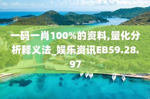 一碼一肖100%的資料,量化分析釋義法_娛樂資訊EB59.28.97