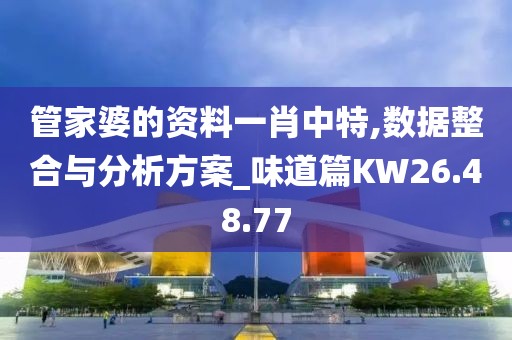 管家婆的資料一肖中特,數據整合與分析方案_味道篇KW26.48.77