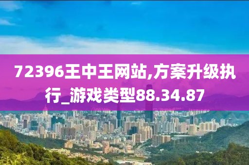 72396王中王網(wǎng)站,方案升級(jí)執(zhí)行_游戲類型88.34.87