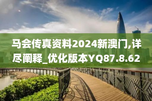 馬會傳真資料2024新澳門,詳盡闡釋_優(yōu)化版本YQ87.8.62