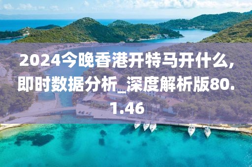 2024今晚香港開特馬開什么,即時(shí)數(shù)據(jù)分析_深度解析版80.1.46