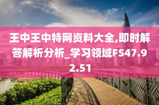 王中王中特網(wǎng)資料大全,即時解答解析分析_學(xué)習(xí)領(lǐng)域FS47.92.51