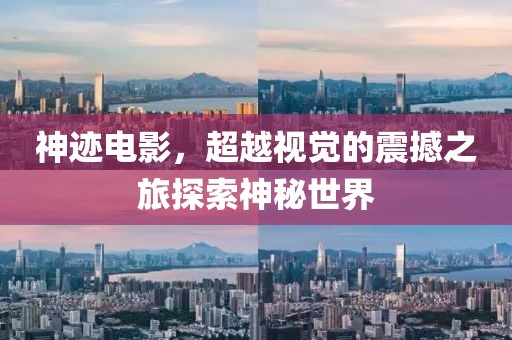 神跡電影，超越視覺的震撼之旅探索神秘世界