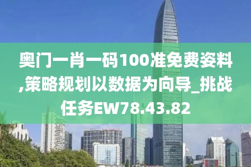 奧門一肖一碼100準免費姿料,策略規(guī)劃以數(shù)據(jù)為向?qū)挑戰(zhàn)任務(wù)EW78.43.82