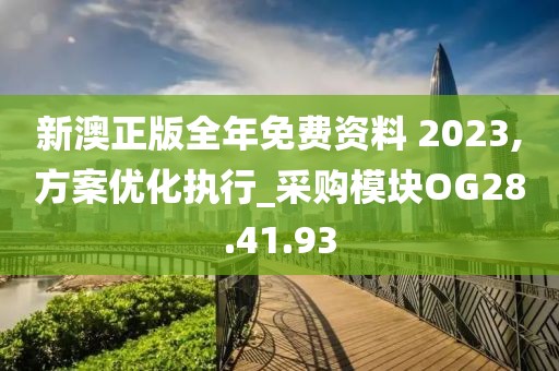 新澳正版全年免費資料 2023,方案優(yōu)化執(zhí)行_采購模塊OG28.41.93