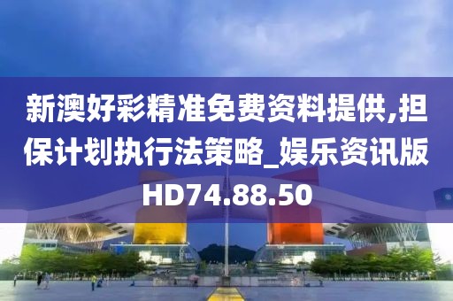 新澳好彩精準(zhǔn)免費(fèi)資料提供,擔(dān)保計(jì)劃執(zhí)行法策略_娛樂(lè)資訊版HD74.88.50