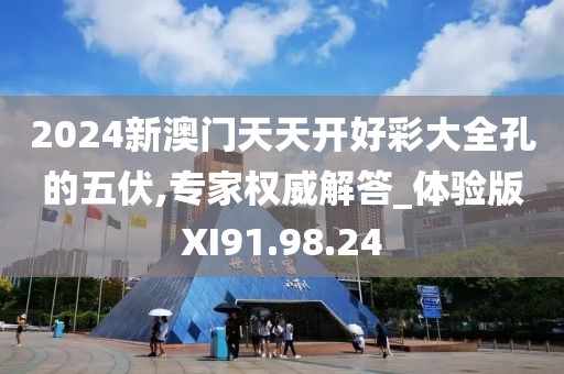 2024新澳門天天開好彩大全孔的五伏,專家權(quán)威解答_體驗版XI91.98.24