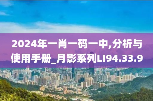 2024年一肖一碼一中,分析與使用手冊_月影系列LI94.33.90