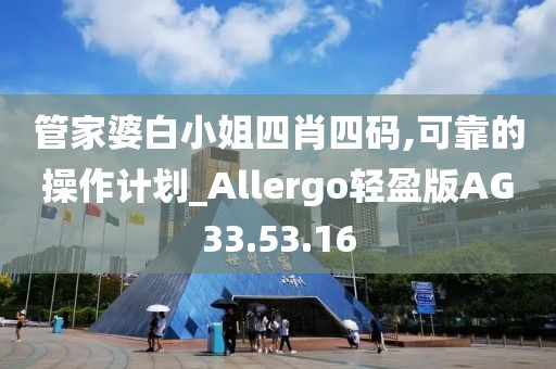 管家婆白小姐四肖四碼,可靠的操作計劃_Allergo輕盈版AG33.53.16