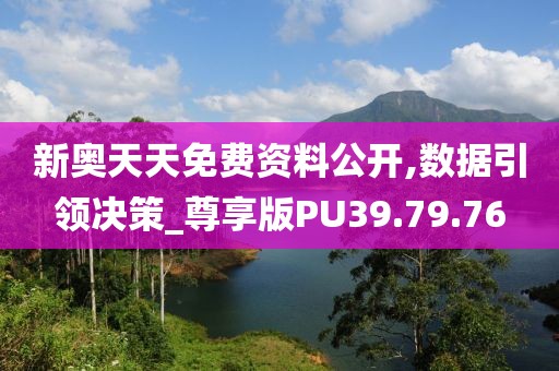 新奧天天免費(fèi)資料公開,數(shù)據(jù)引領(lǐng)決策_(dá)尊享版PU39.79.76