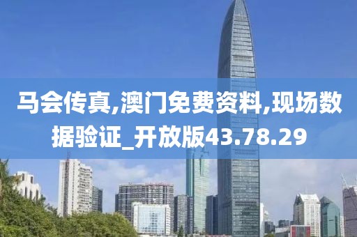 馬會傳真,澳門免費資料,現(xiàn)場數(shù)據(jù)驗證_開放版43.78.29