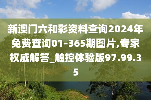 新澳門六和彩資料查詢2024年免費查詢01-365期圖片,專家權(quán)威解答_觸控體驗版97.99.35