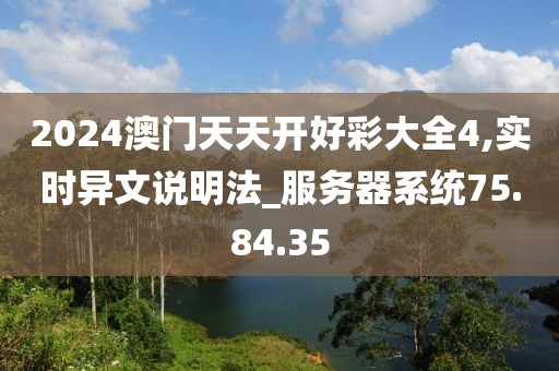 2024澳門天天開好彩大全4,實(shí)時(shí)異文說明法_服務(wù)器系統(tǒng)75.84.35