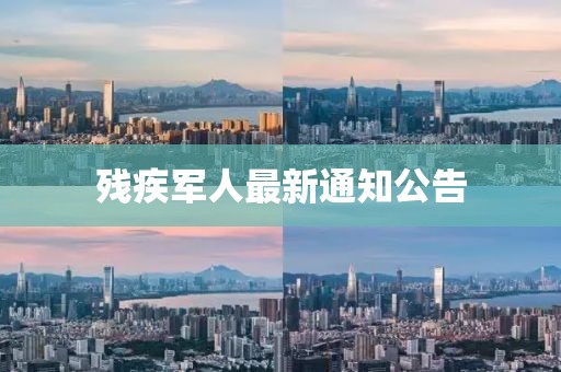 殘疾軍人最新通知公告