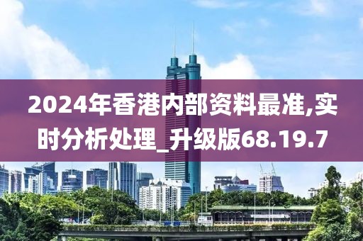 2024年香港內(nèi)部資料最準(zhǔn),實(shí)時(shí)分析處理_升級(jí)版68.19.7