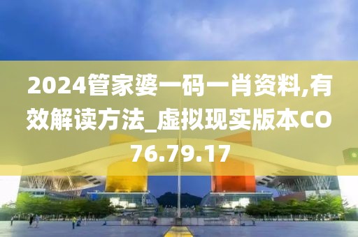 2024管家婆一碼一肖資料,有效解讀方法_虛擬現(xiàn)實版本CO76.79.17