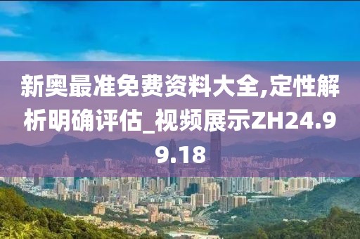 新奧最準(zhǔn)免費資料大全,定性解析明確評估_視頻展示ZH24.99.18