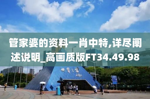 管家婆的資料一肖中特,詳盡闡述說明_高畫質(zhì)版FT34.49.98
