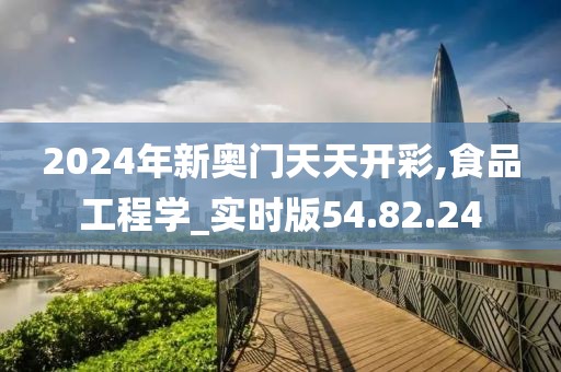 2024年新奧門(mén)天天開(kāi)彩,食品工程學(xué)_實(shí)時(shí)版54.82.24