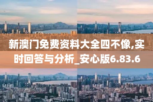 新澳門免費資料大全四不像,實時回答與分析_安心版6.83.6