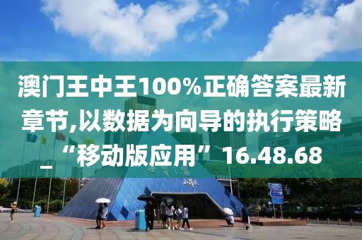 澳門王中王100%正確答案最新章節(jié),以數(shù)據(jù)為向?qū)У膱?zhí)行策略_“移動版應(yīng)用”16.48.68
