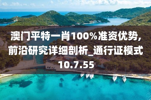 澳門平特一肖100%準資優(yōu)勢,前沿研究詳細剖析_通行證模式10.7.55